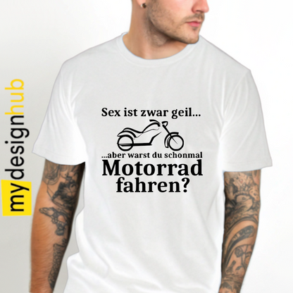 Tshirt Spruch "Sex ist zwar geil... aber warst du schonmal Motorrad fahren?" Motiv funshirt