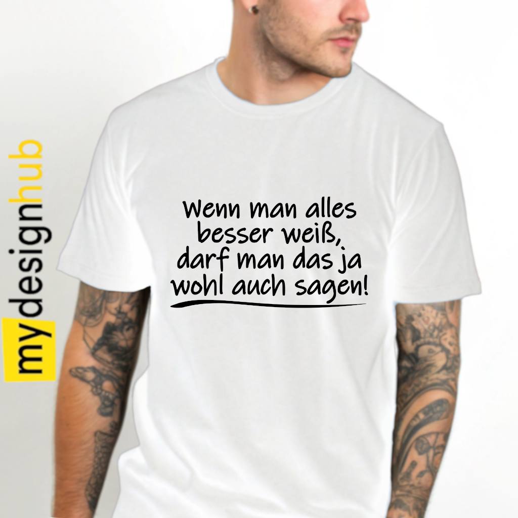Tshirt Spruch "Wenn man alles besser weiß, darf man das ja wohl auch sagen!" Motiv funshirt