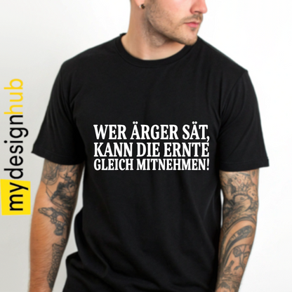 Tshirt Spruch "Wer Ärger sät, kann die Ernte gleich mitnehmen!" Motiv funshirt