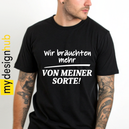 Tshirt Spruch "Wir bräuchten mehr von meiner Sorte" Motiv funshirt