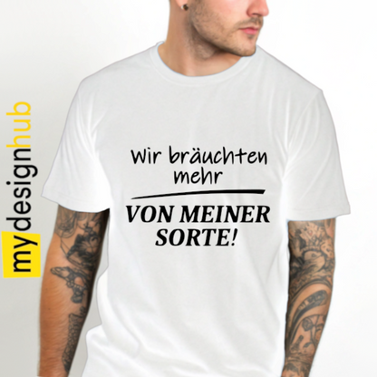 Tshirt Spruch "Wir bräuchten mehr von meiner Sorte" Motiv funshirt