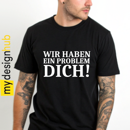 Tshirt Spruch "Wir haben ein Problem dich!" Motiv funshirt