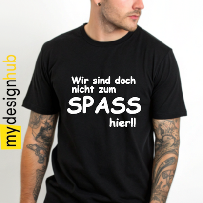 Tshirt Spruch "Wir sind doch nicht zum Spass hier!!" Motiv funshirt