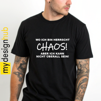 Tshirt Spruch "Wo ich bin herrscht Chaos! Aber ich kann nicht überall sein!" Motiv funshirt